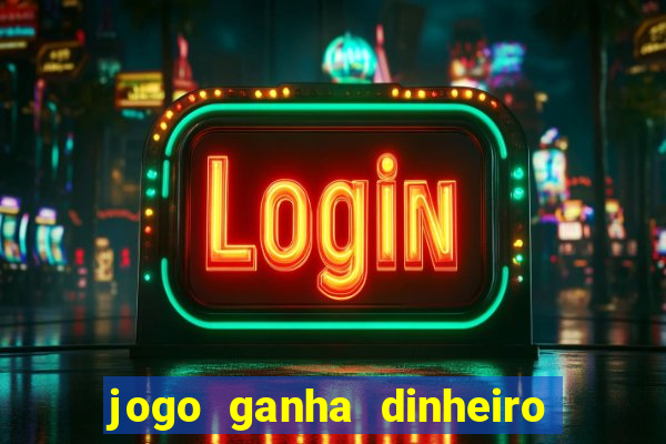 jogo ganha dinheiro de verdade